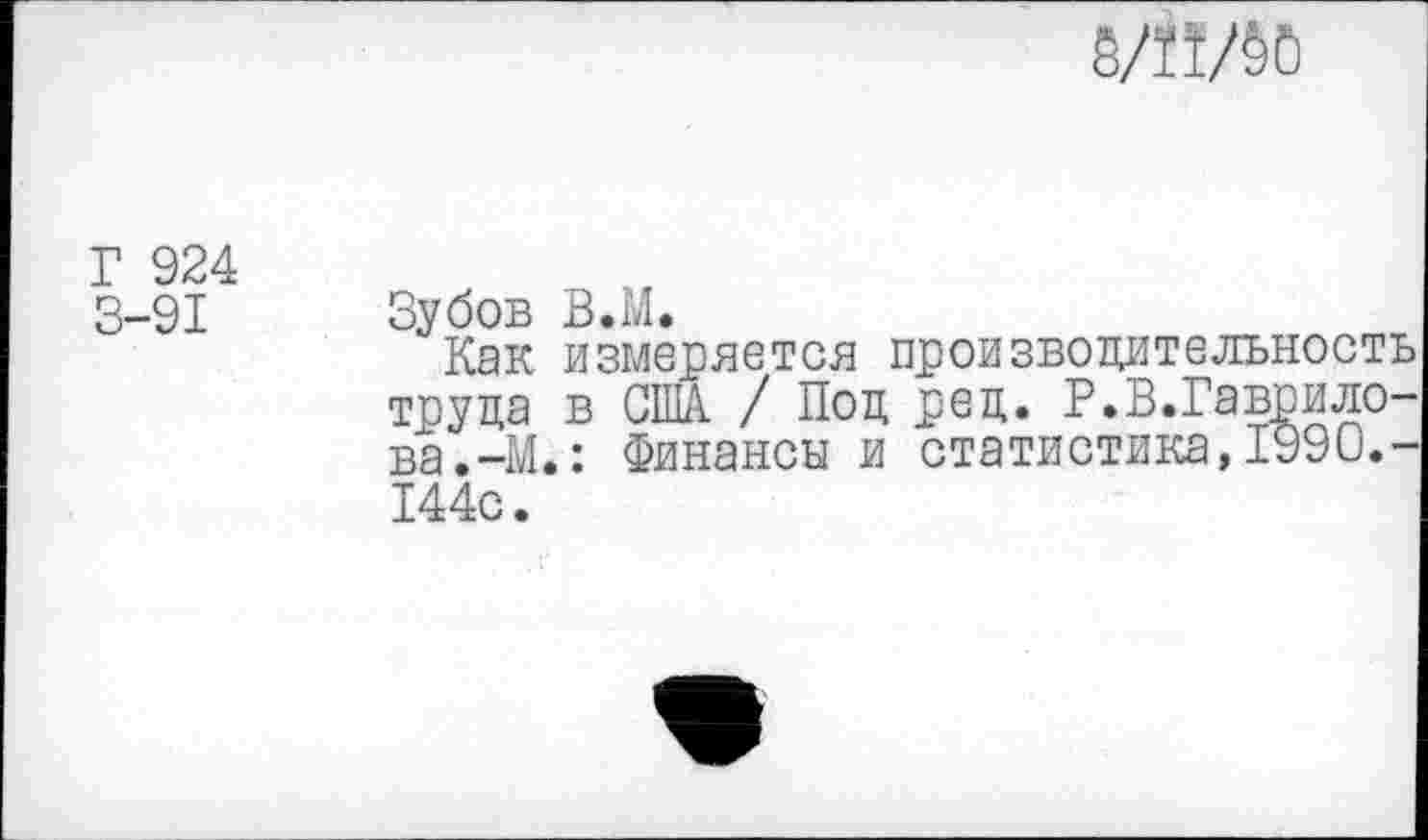 ﻿Г 924
3-91

Зубов В.М.
Как измеряется производительность труда в США / Под ред. Р.В.Гаврило-ва.-М.: Финансы и статистика, 1990.-144с.